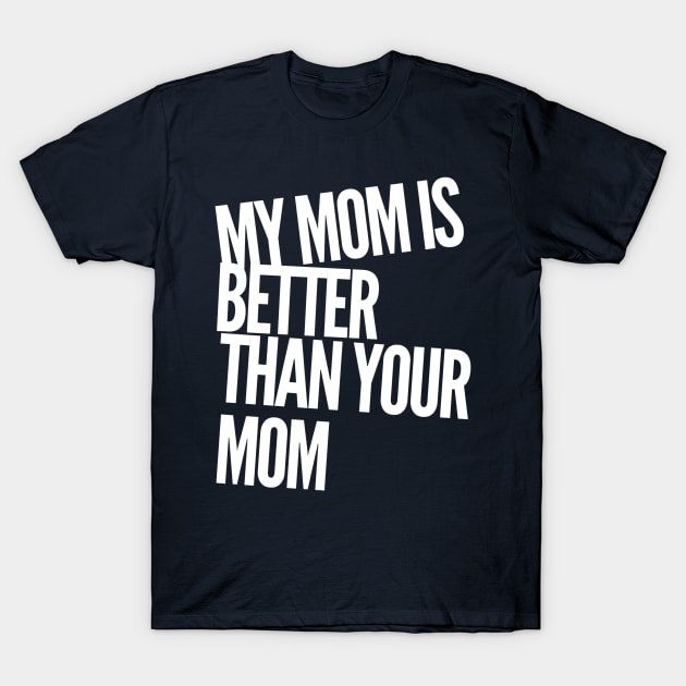 My Mom is Better Than Your Mom T-Shirt by GrayDaiser